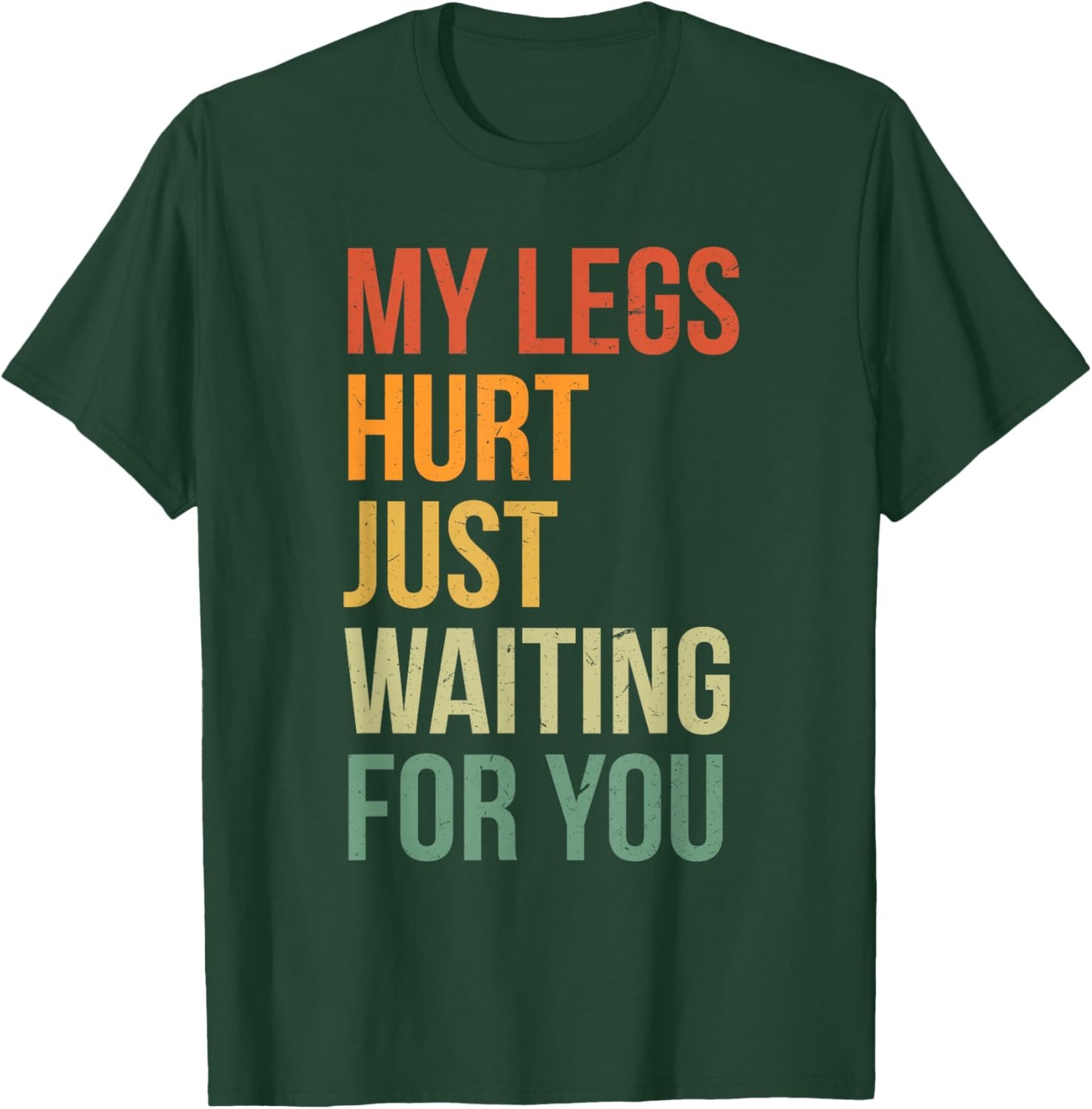 My Legs Hurt Just Waiting For You Funny Marathon Spectator T-Shirt - T-Shirt | Forest