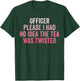 Retro Officer Please I Had No Idea The Tea Was Twisted Funny T-Shirt - T-Shirt | Forest