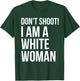 Don't Shoot I Am A White Woman Funny Immigrant Lives T-Shirt - T-Shirt | Forest