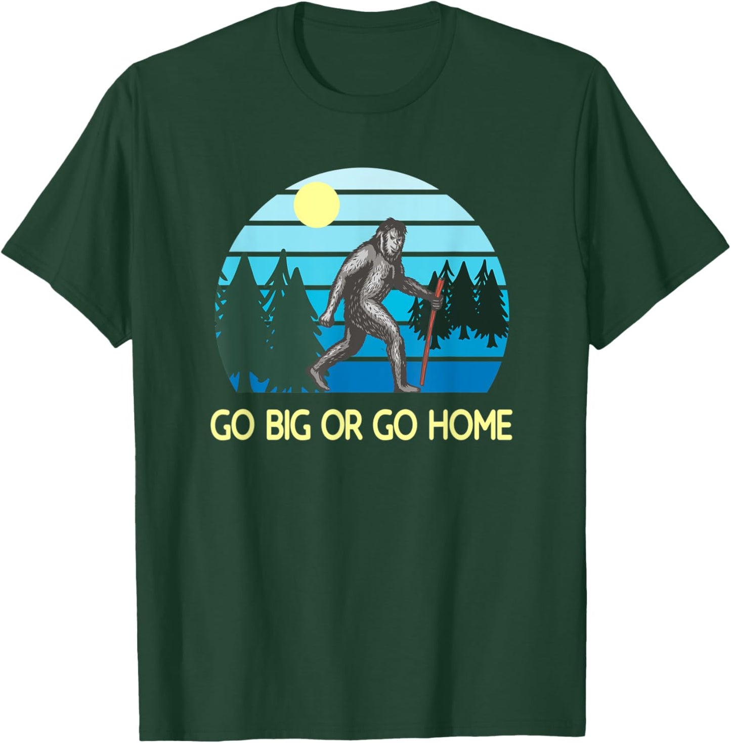 Go Big Or Go Home Bigfoot T-Shirt - T-Shirt | Forest