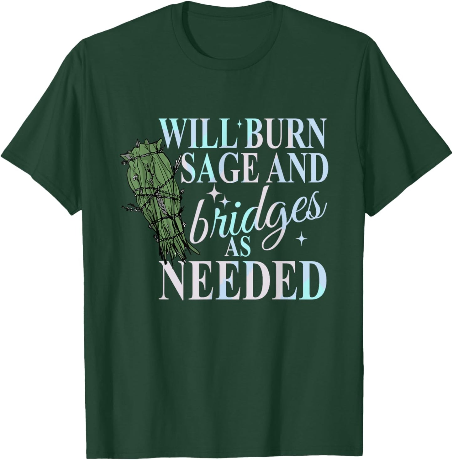 Will Burn Sage And Bridges As Needed Design T-Shirt - T-Shirt | Forest