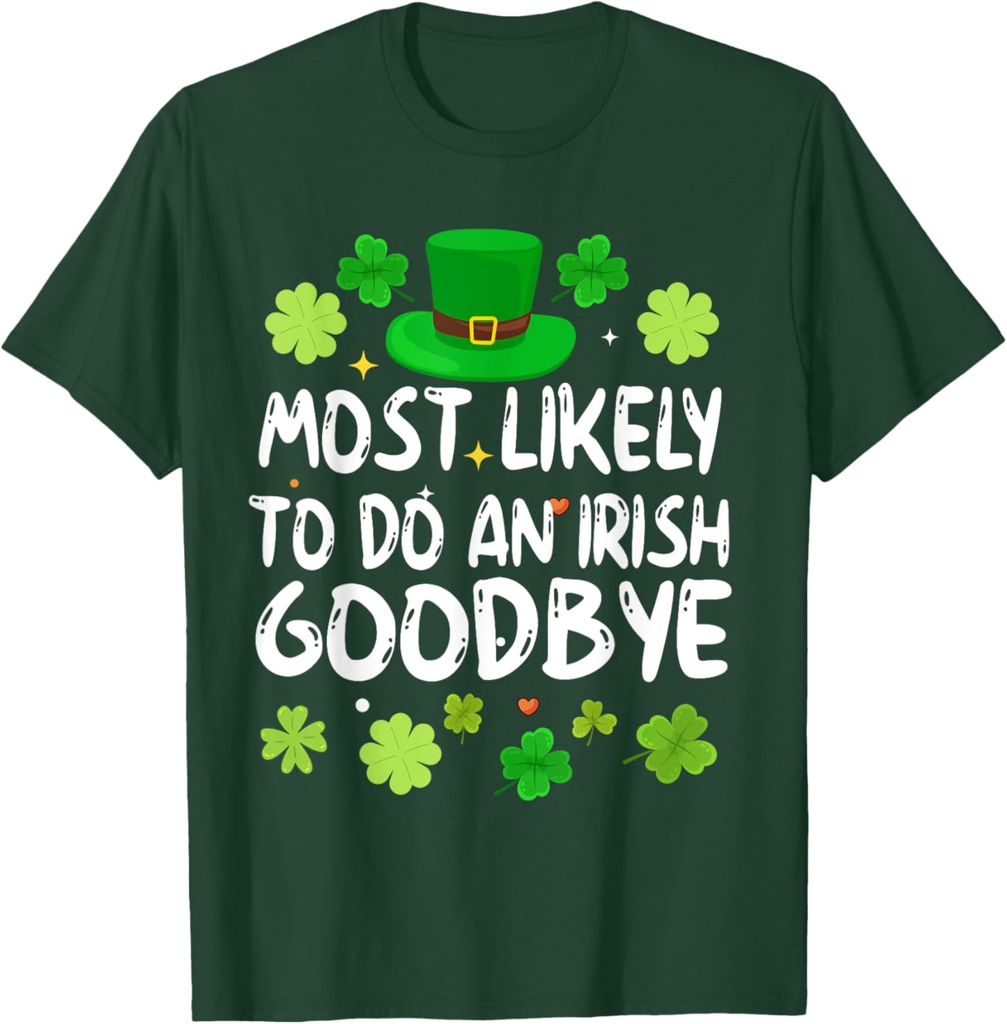 Most Likely To Do An Irish Goodbye Funny St Patrick Day T-Shirt - T-Shirt | Forest