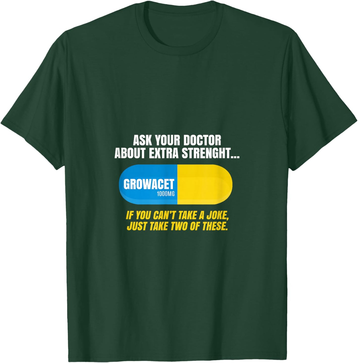 Ask Your Doctor About Extra Strength Growacet Funny Sarcasm T-Shirt - T-Shirt | Forest