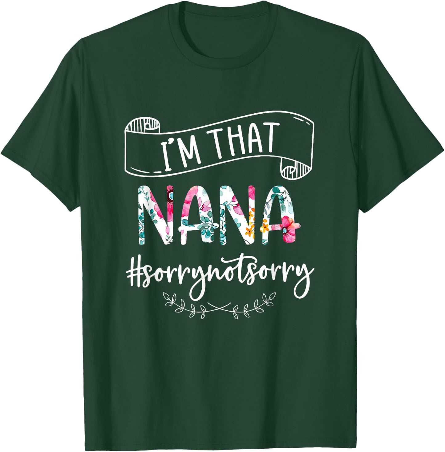 I'm That Nana Sorry Not Sorry Shirt T-Shirt - T-Shirt | Forest