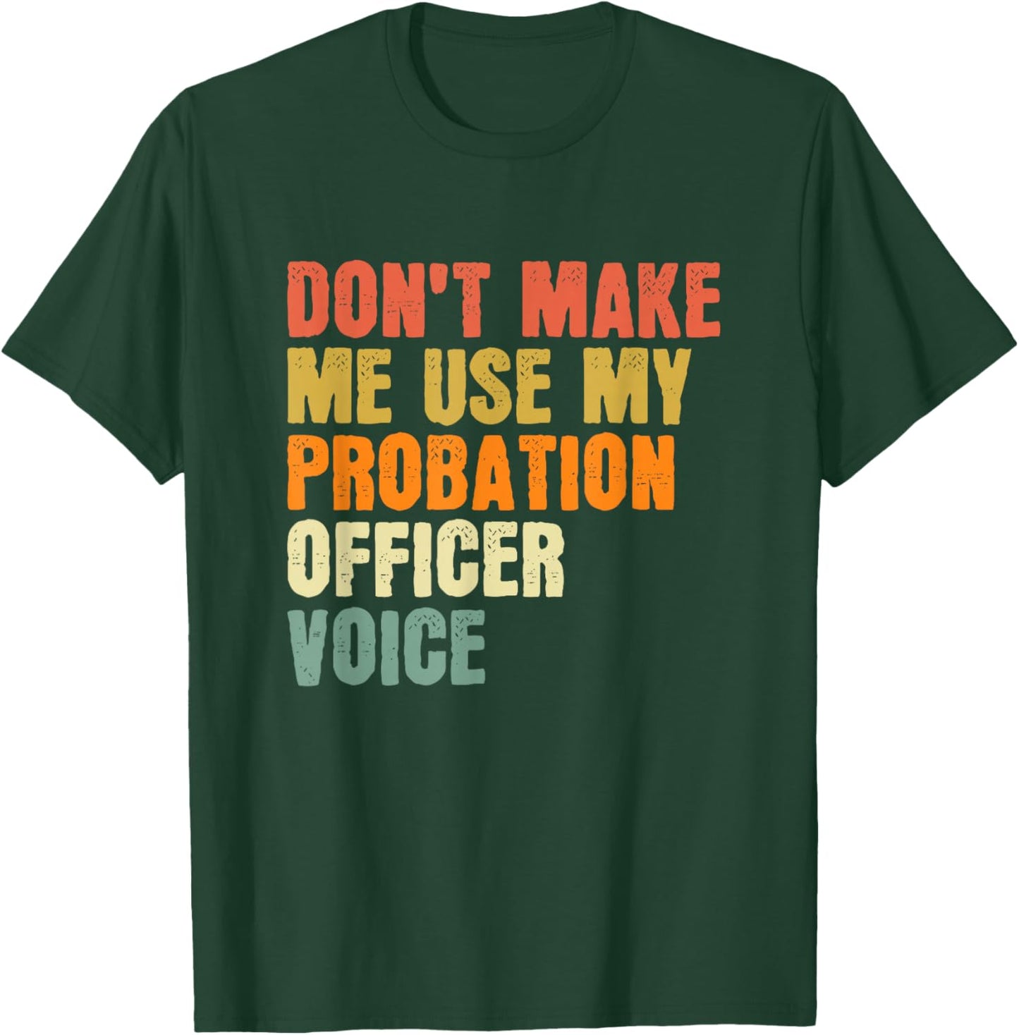 Don't Make Me Use My Probation Officer Voice Parole Officer T-Shirt - T-Shirt | Forest