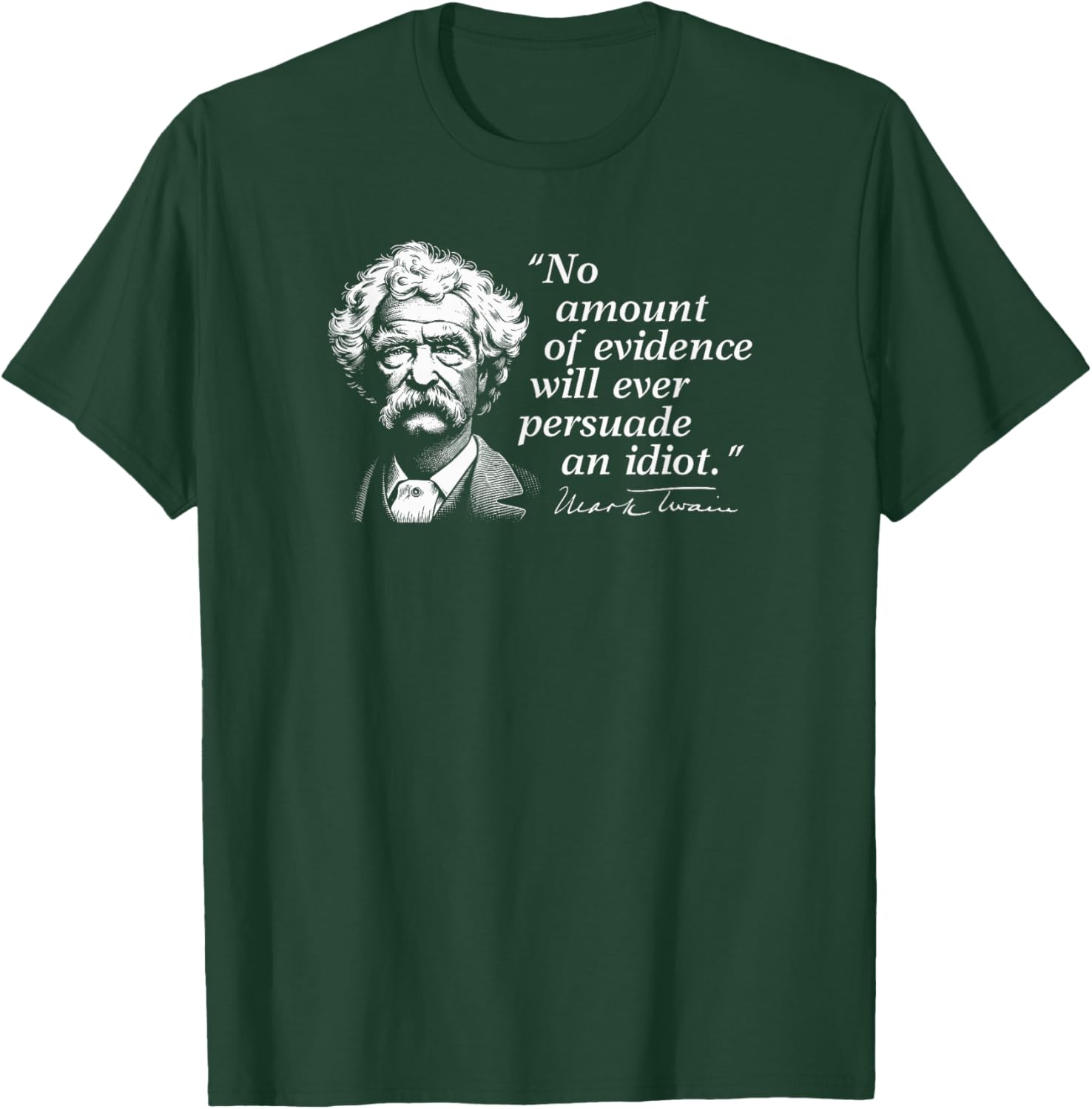 No Amount of Evidence Will Ever Persuade an Idiot Mark Twain T-Shirt - T-Shirt | Forest