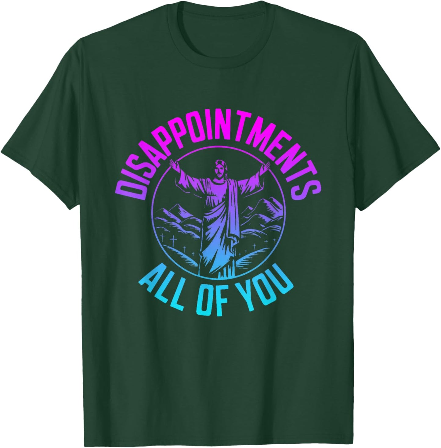 Disappointments Sarcastic All Of You Christian Jesus T-Shirt - T-Shirt | Forest