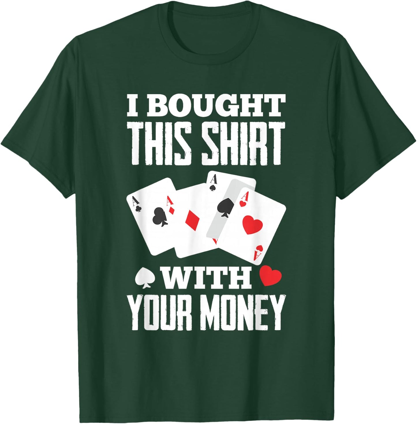 I Bought This With Your Money Funny Poker T-Shirt - T-Shirt | Forest