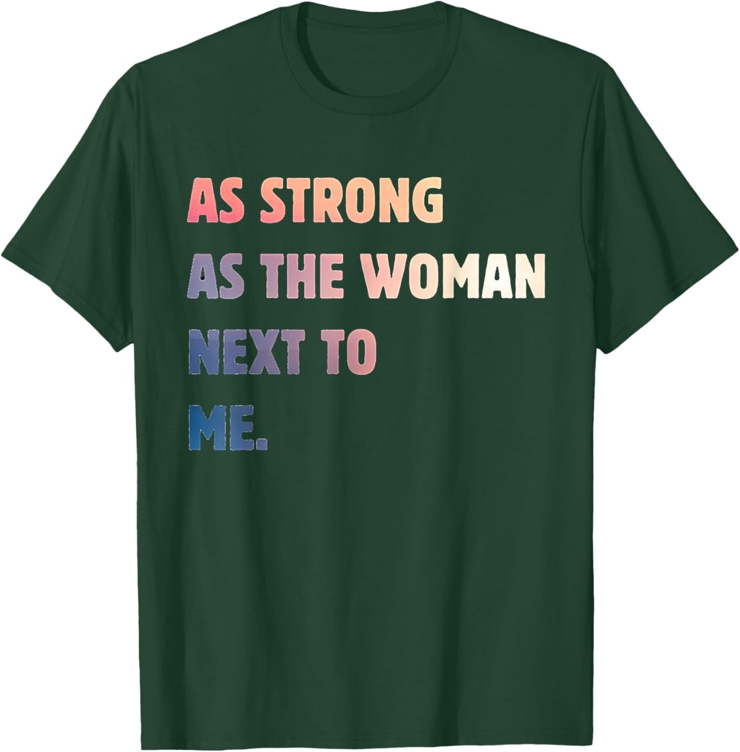 Strong Women Positive Strong Message As The Woman Next To Me T-Shirt - T-Shirt | Forest