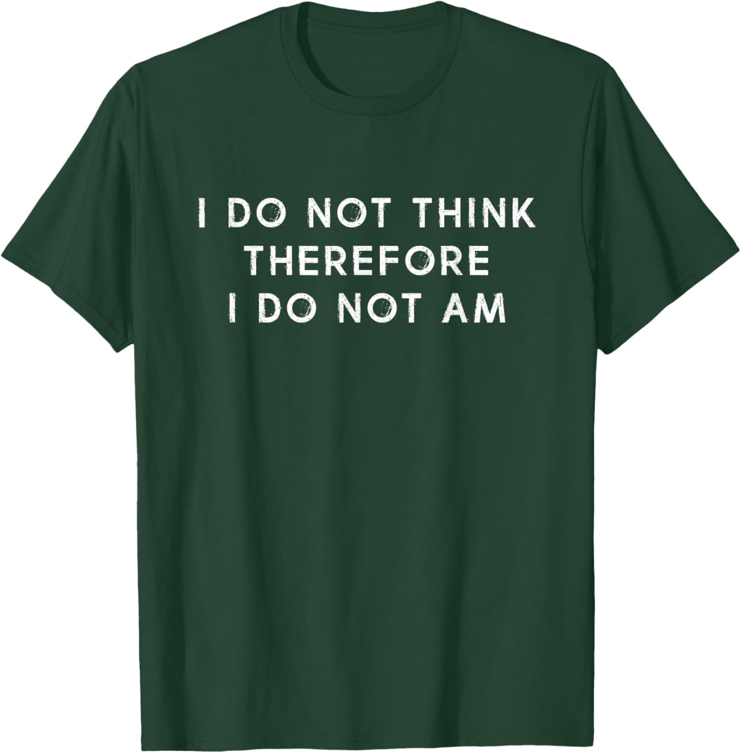I Do Not Think Therefore I Do Not Am, Funny Philosopher Joke T-Shirt - T-Shirt | Forest