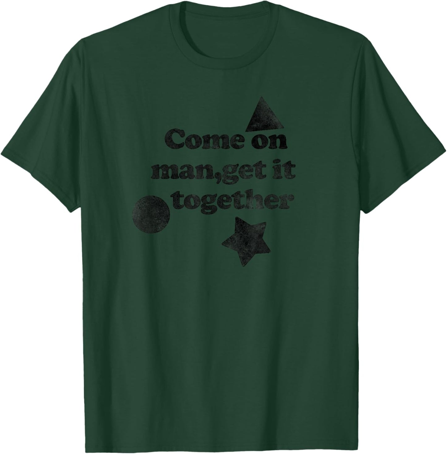 Come on Man Get It Together T-Shirt - T-Shirt | Forest
