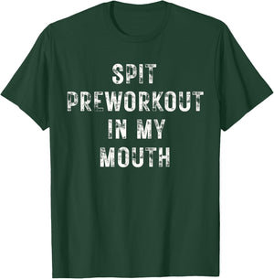 Spit Preworkout In My Mouth Funny Gym Workout T-Shirt - T-Shirt | Forest