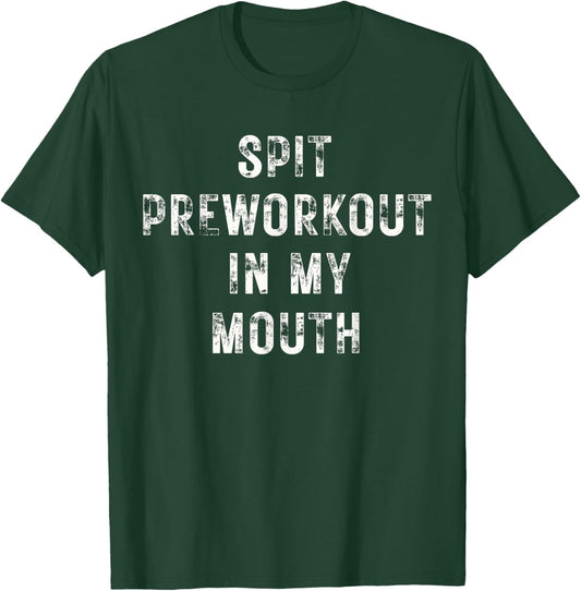 Spit Preworkout In My Mouth Funny Gym Workout T-Shirt - T-Shirt | Forest