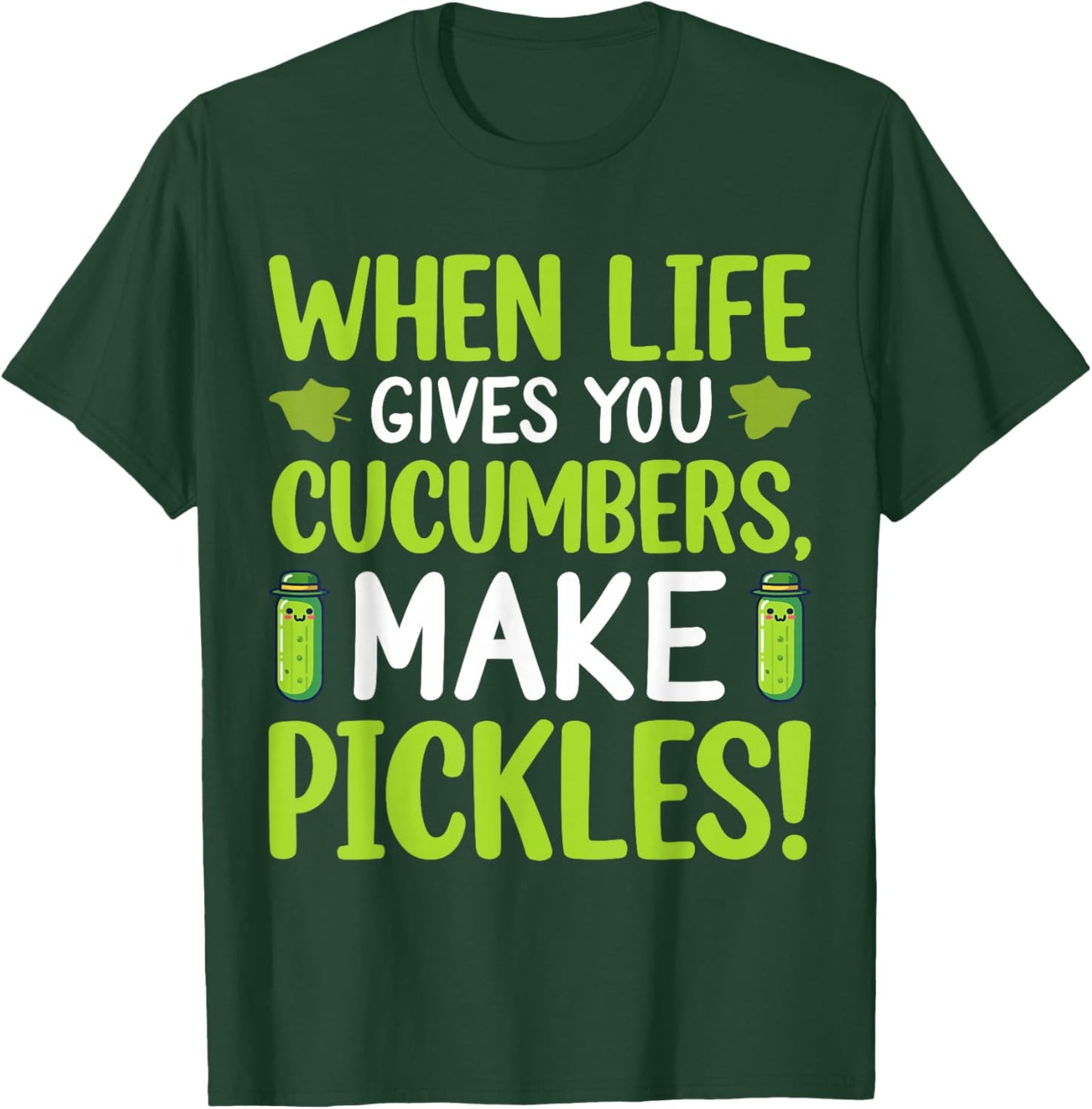 When Life Gives You Cucumbers, Make Pickles! T-Shirt - T-Shirt | Forest