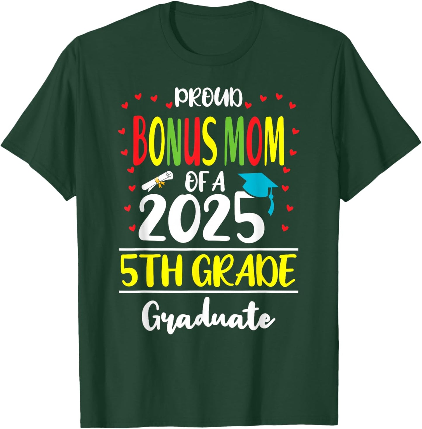 Proud Bonus Mom of a Class of 2025 5th Grade Graduate T-Shirt - T-Shirt | Forest