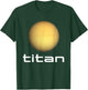 Solar System Saturn Moon Titan Space Astronomy T-Shirt - T-Shirt | Forest