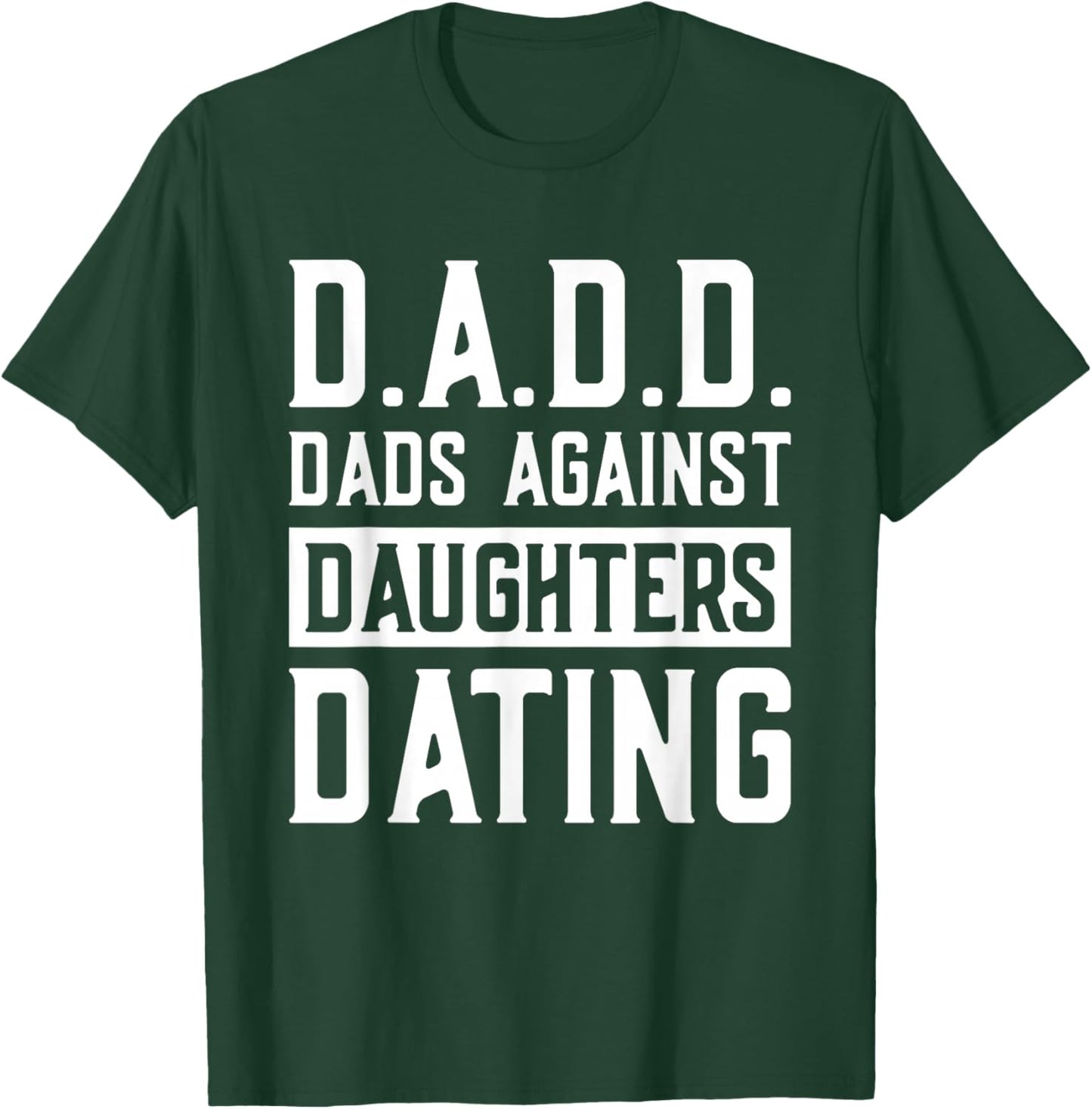 D.A.D.D. Dads Against Daughters Dating T-Shirt - T-Shirt | Forest