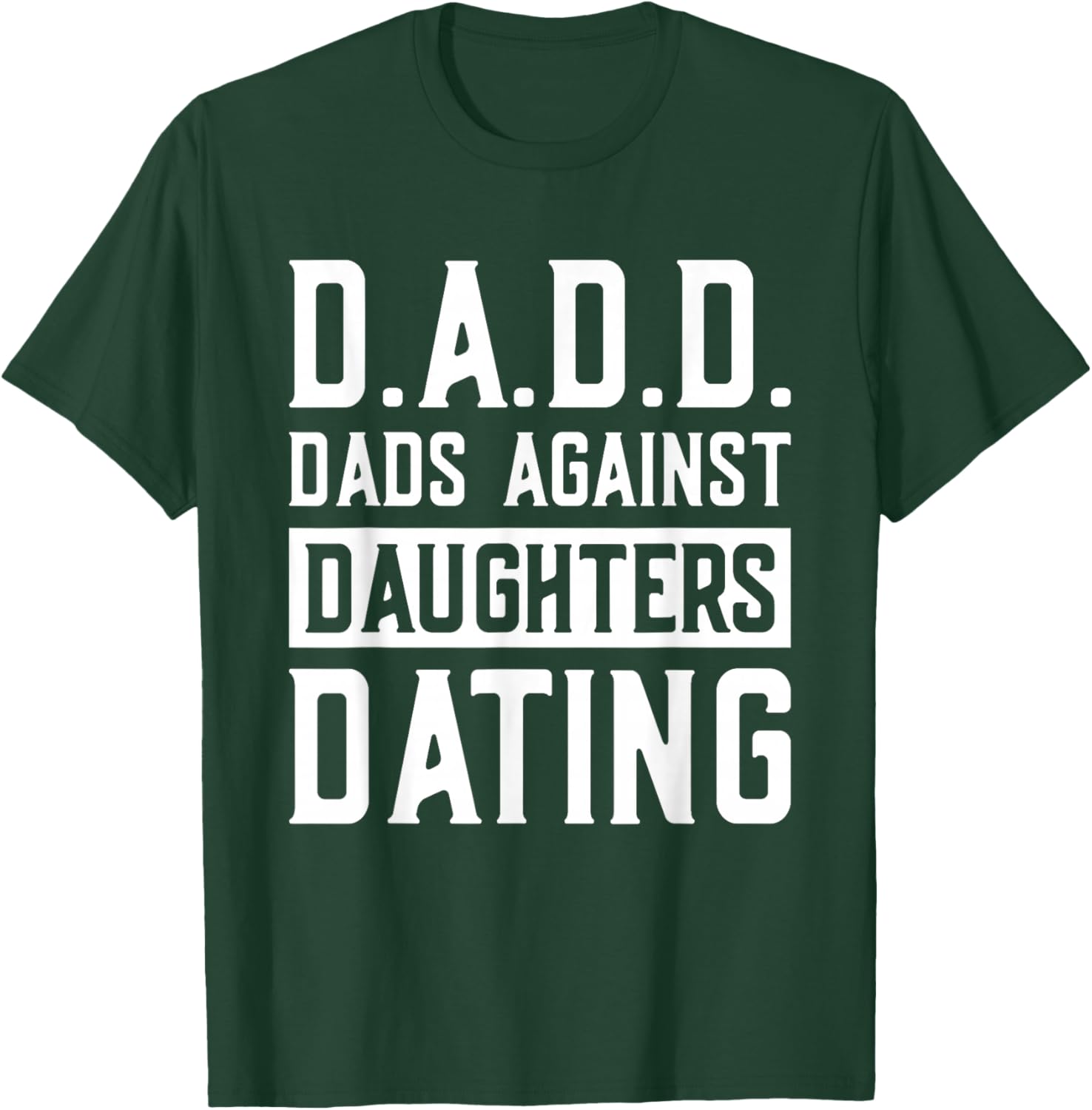 D.A.D.D. Dads Against Daughters Dating T-Shirt - T-Shirt | Forest