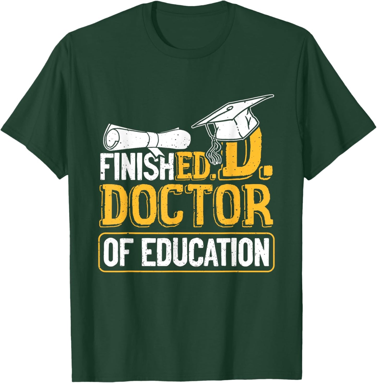 Finished Doctor Of Education Doctorate Degree T-Shirt - T-Shirt | Forest