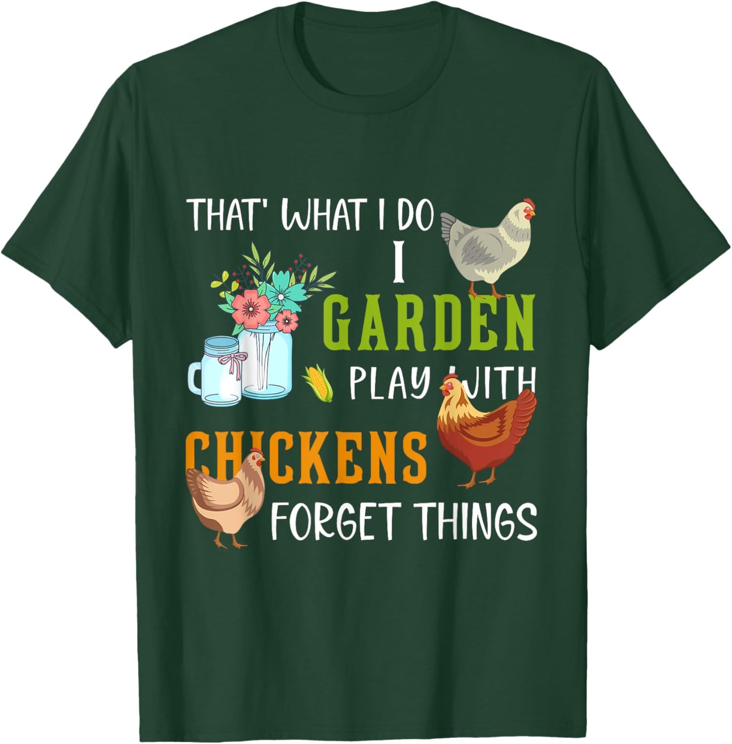 That' What I Do I Garden Play With Chickens Forget Things T-Shirt - T-Shirt | Forest