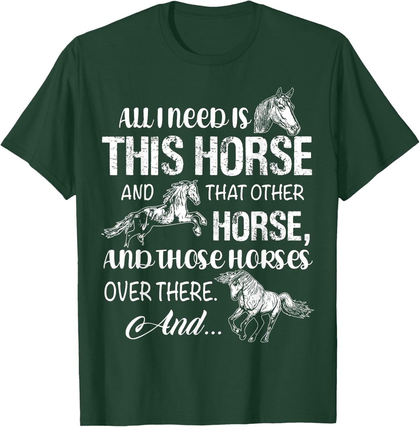 All I Need Is This Horse And That Other Horses T Shirts Fun T-Shirt - T-Shirt | Forest