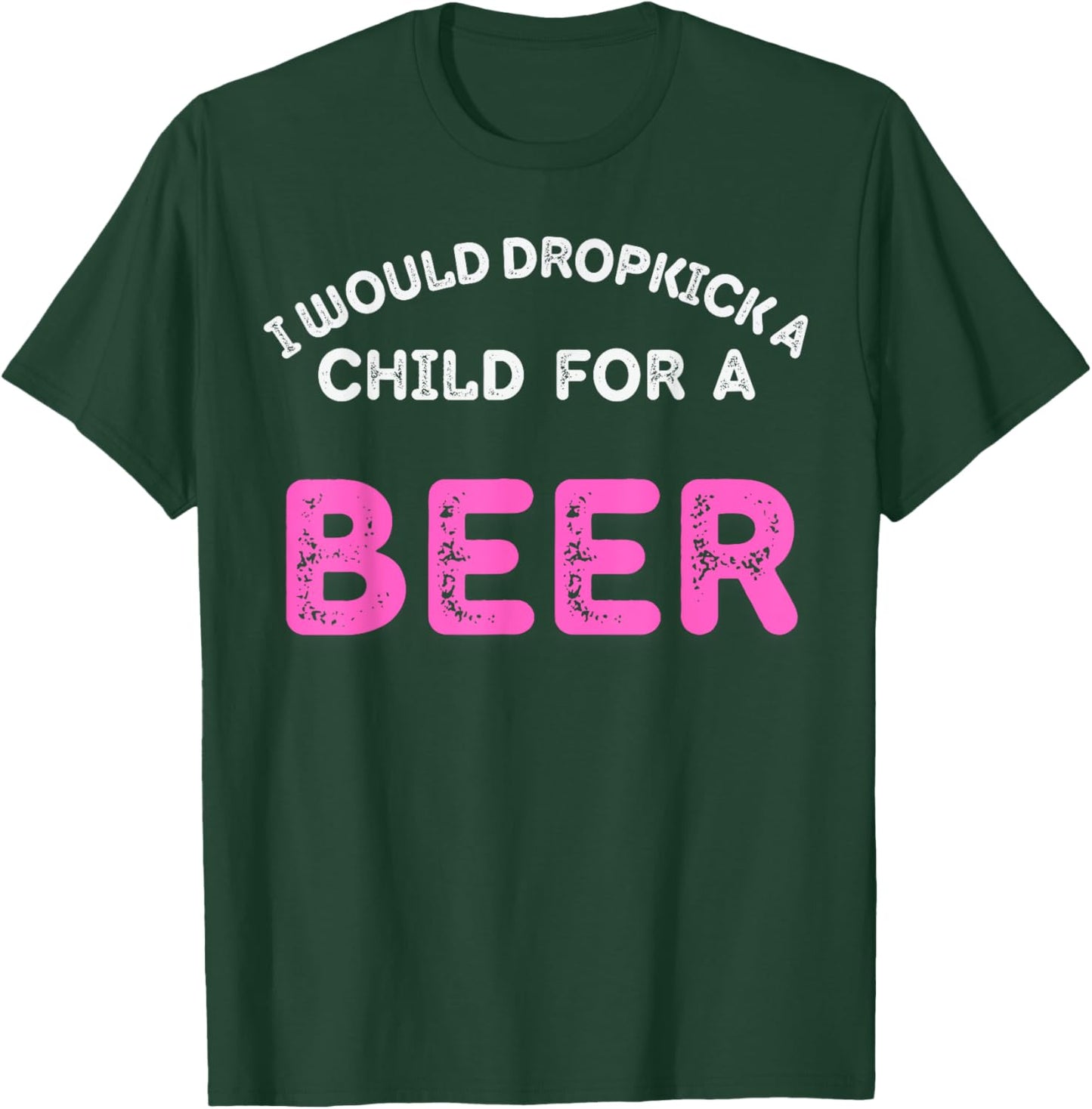 I Would Dropkick A Child For Beer Funny Day Drink squad T-Shirt - T-Shirt | Forest