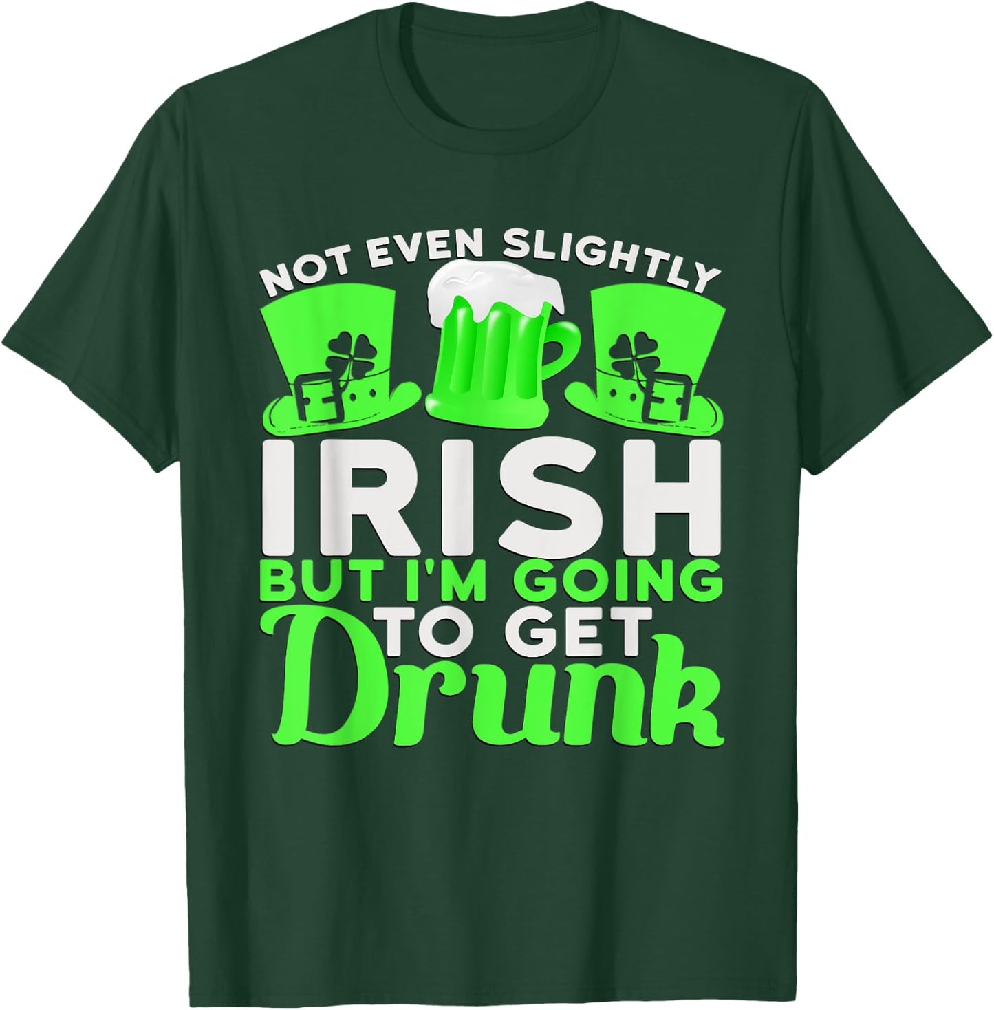 Not Even Slightly Irish But I'm Going To Get Drunk T-Shirt - T-Shirt | Forest
