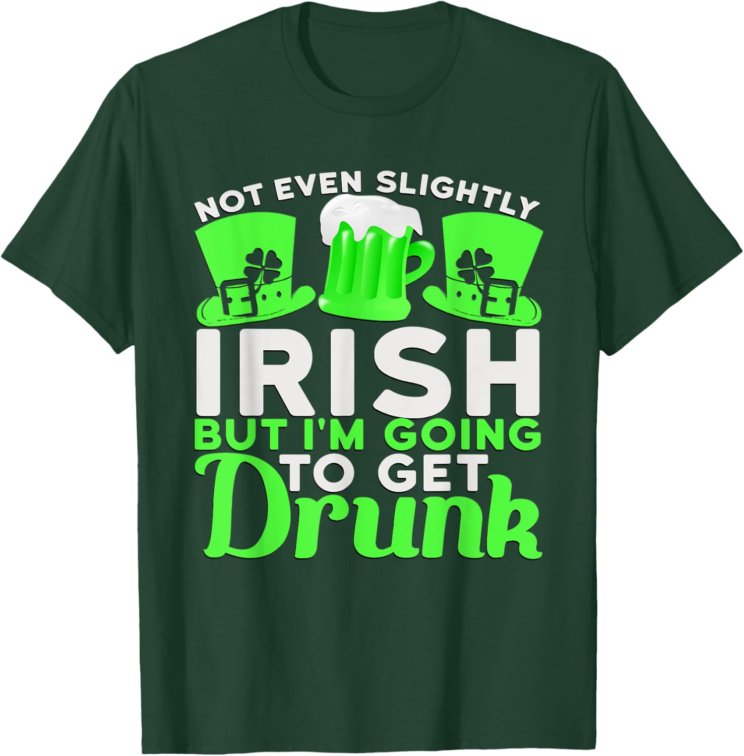 Not Even Slightly Irish But I'm Going To Get Drunk T-Shirt - T-Shirt | Forest