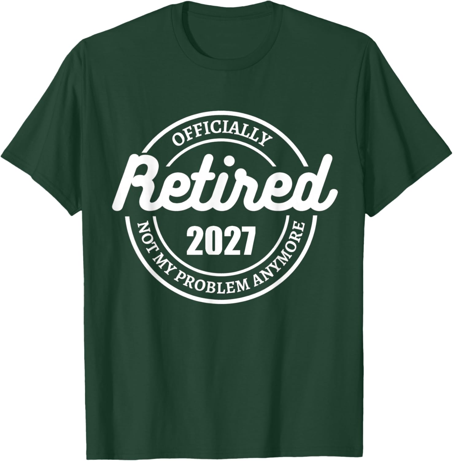 Retired Officially 2027 not my problem anymore T-Shirt - T-Shirt | Forest