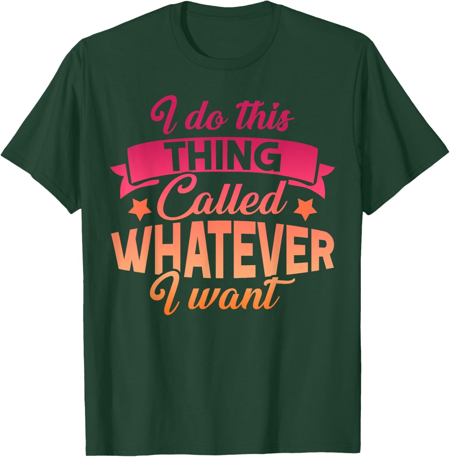 I Do This Thing Called Whatever I Want Sassy Gift T-Shirt - T-Shirt | Forest