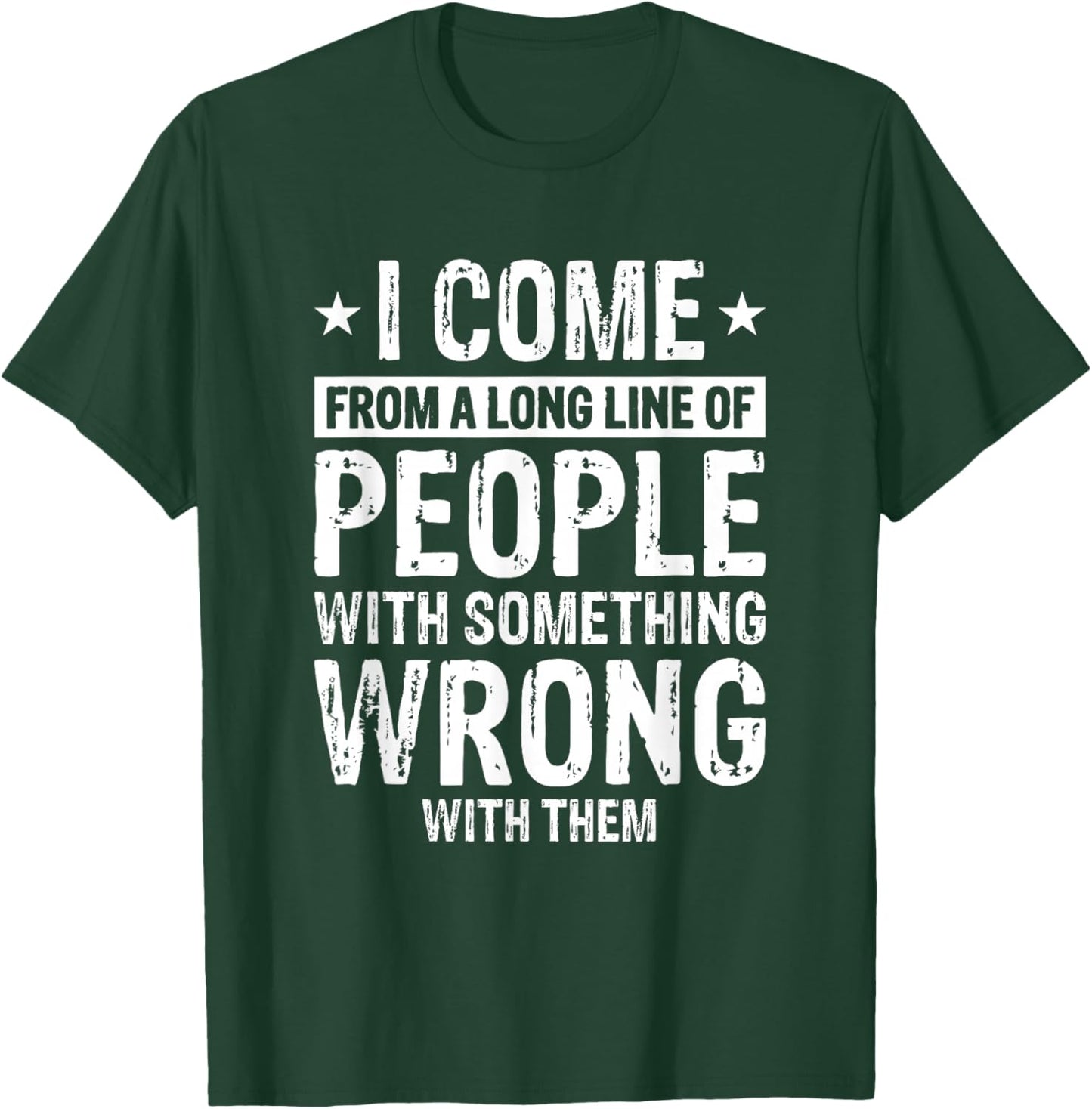 I Come From A Long Line Of People With Something Wrong Them T-Shirt - T-Shirt | Forest