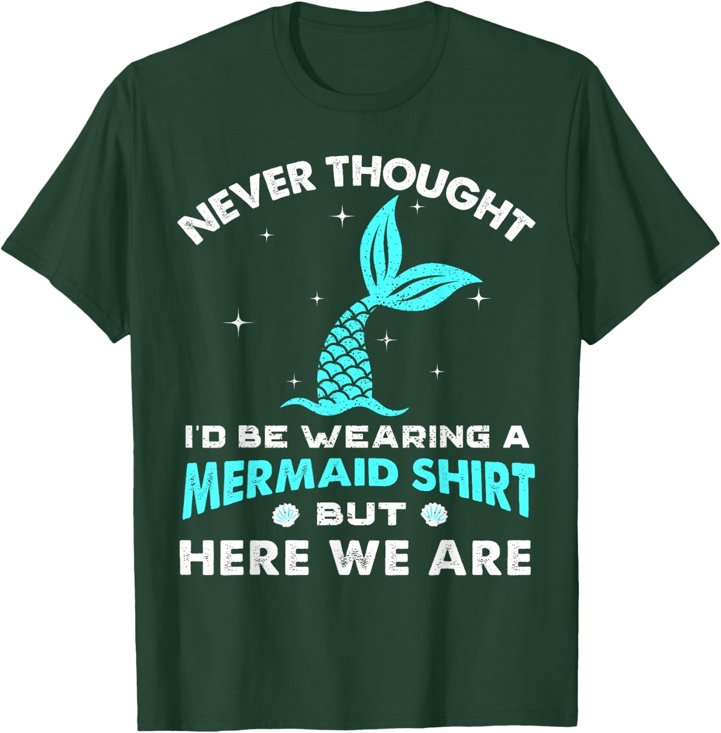 Never Thought I'd Be Wearing A Mermaid Shirt But Here We Are T-Shirt - T-Shirt | Forest