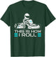 This is How I Roll Go Kart Racer Racing Go Kart T-Shirt - T-Shirt | Forest