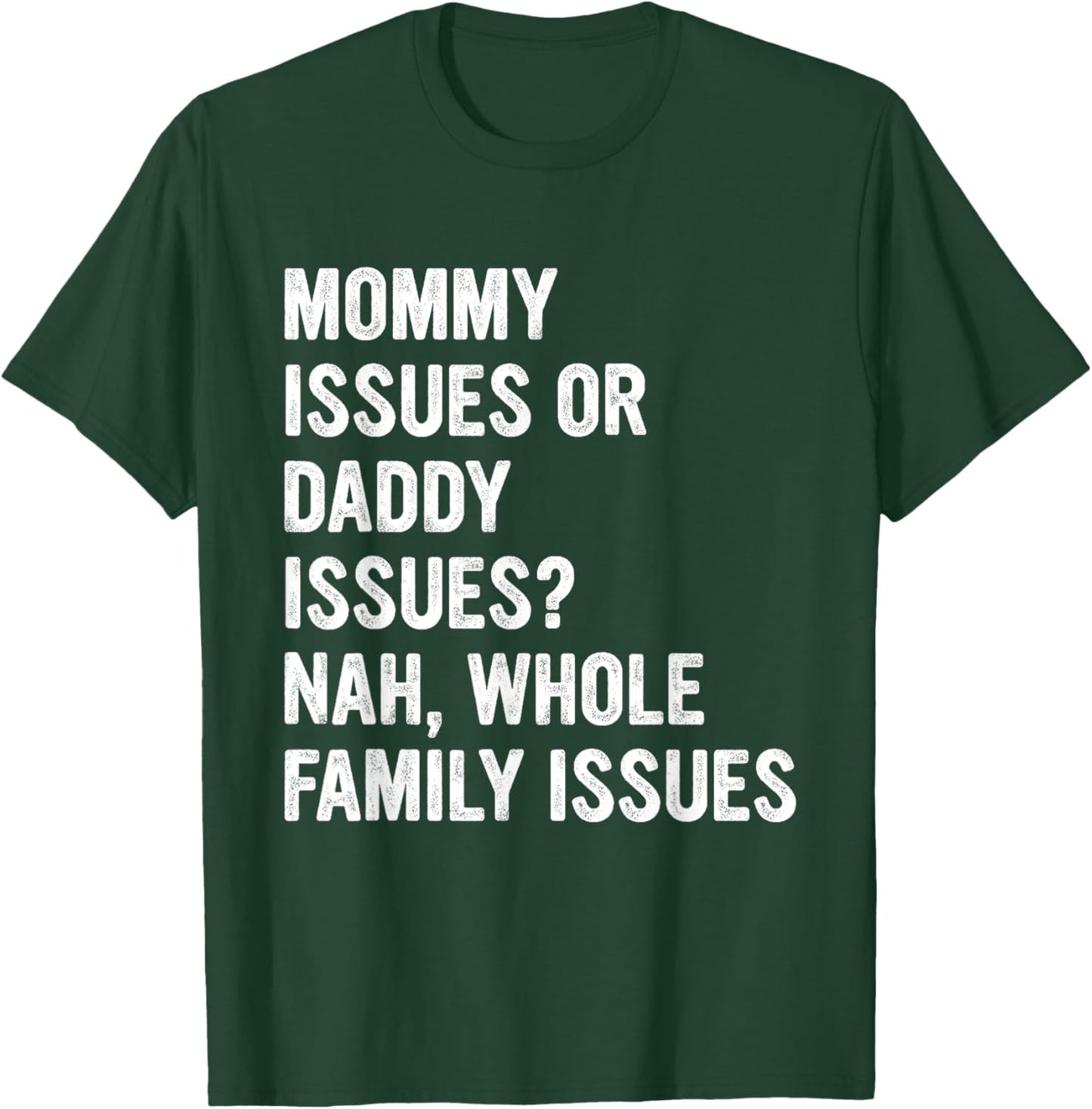 Mommy Issues Or Daddy Issues? Nah, Whole Family Issues T-Shirt - T-Shirt | Forest