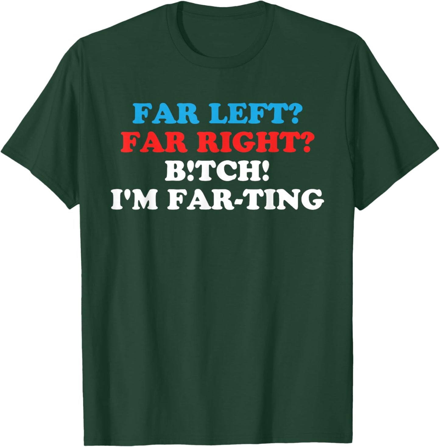 FAR LEFT? FAR RIGHT? BITCH! I'M FAR-TING Funny design T-Shirt - T-Shirt | Forest