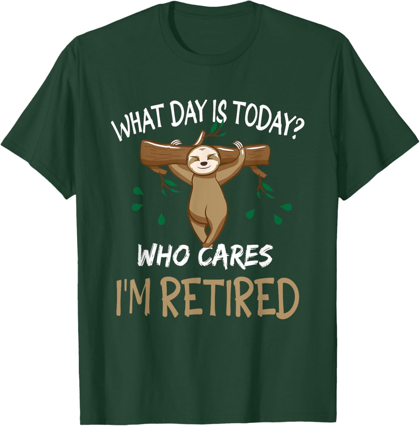 What Day Is Today Who-Cares I am Retired Retirement Sloth T-Shirt - T-Shirt | Forest