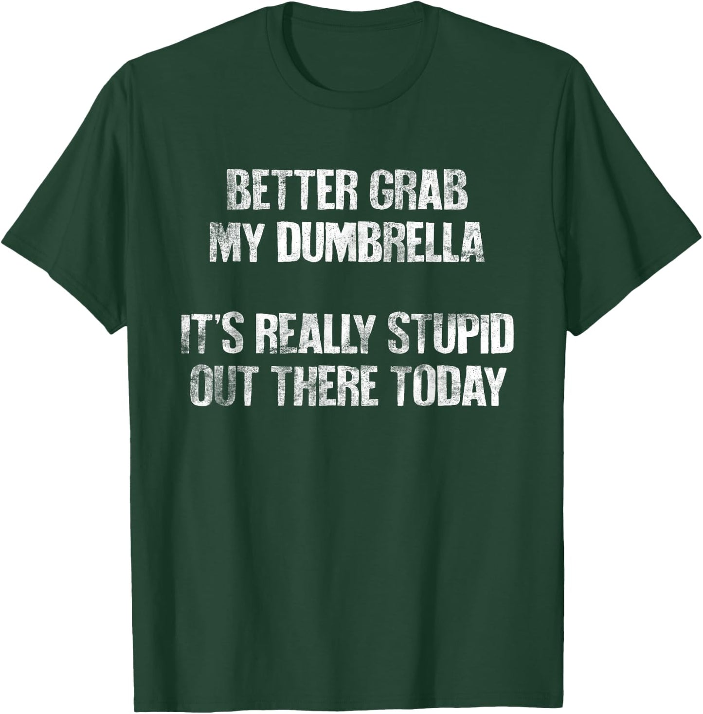 Better Grab My Dumbrella, It's Really Stupid Out There Today T-Shirt - T-Shirt | Forest