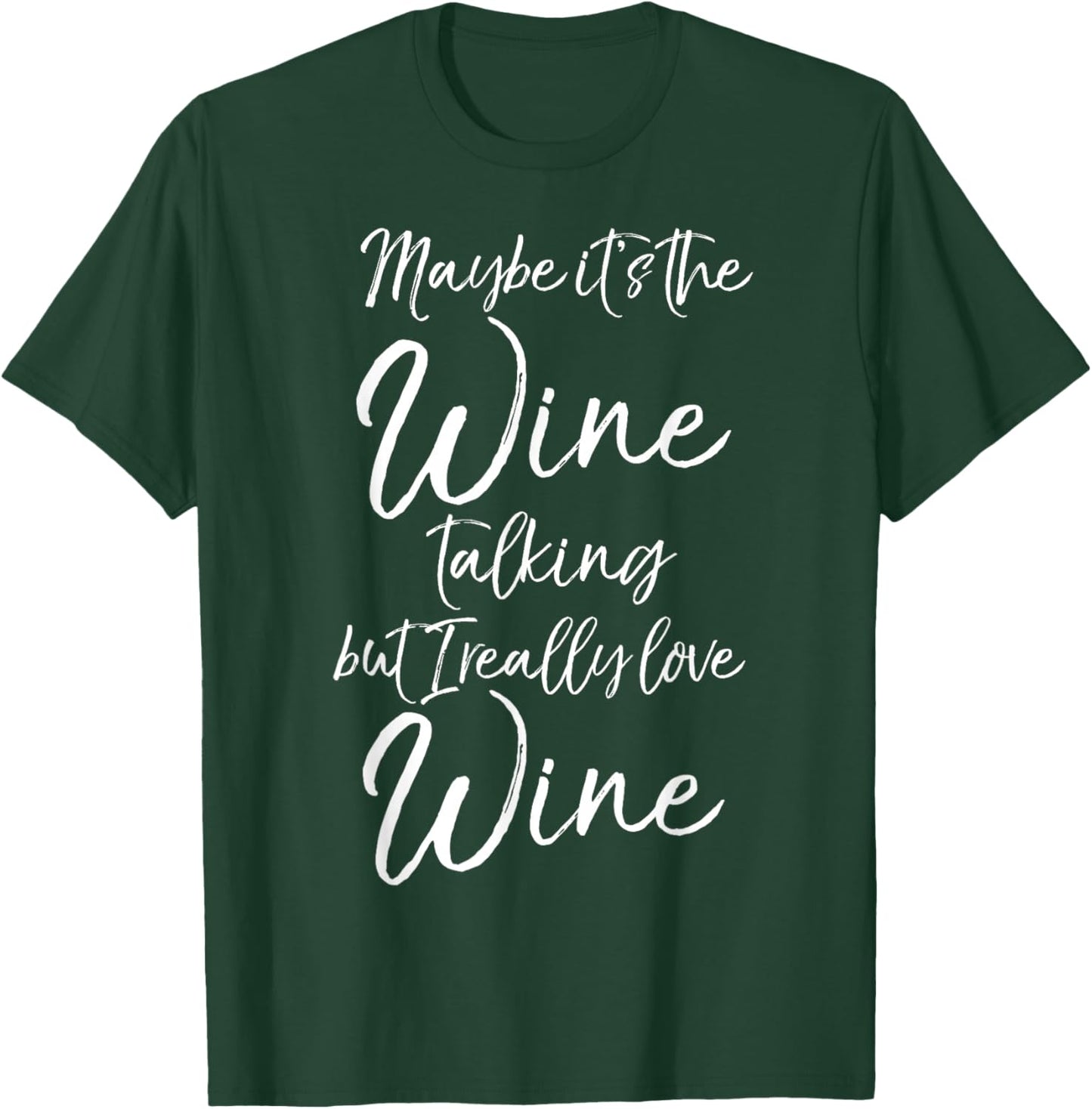 Maybe it's the Wine Talking But I Really Love Wine T-Shirt - T-Shirt | Forest