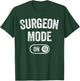 Surgeon Mode On Funny Medical Professional Gift Doctor T-Shirt - T-Shirt | Forest