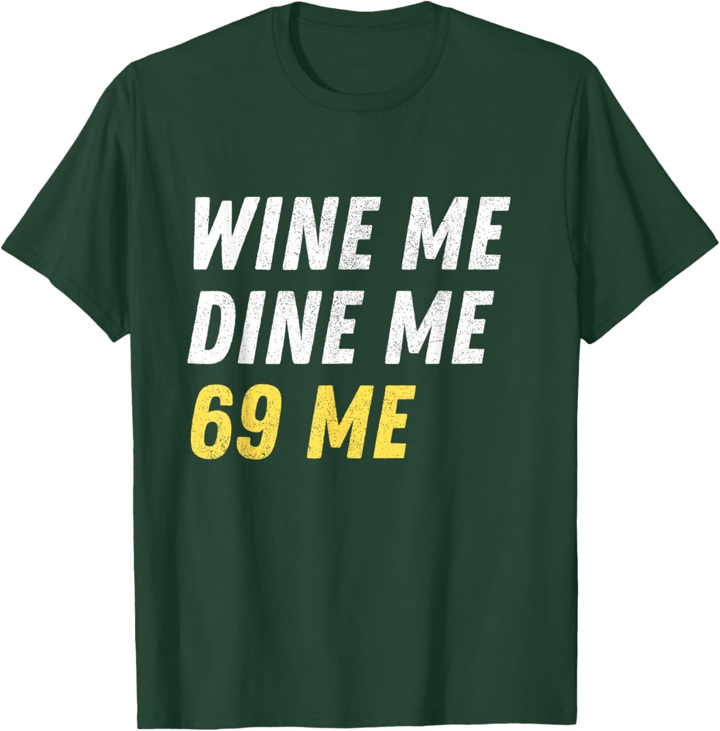 Wine Me Dine Me 69 Me Funny Sex Joke Dirty Humor T-Shirt - T-Shirt | Forest