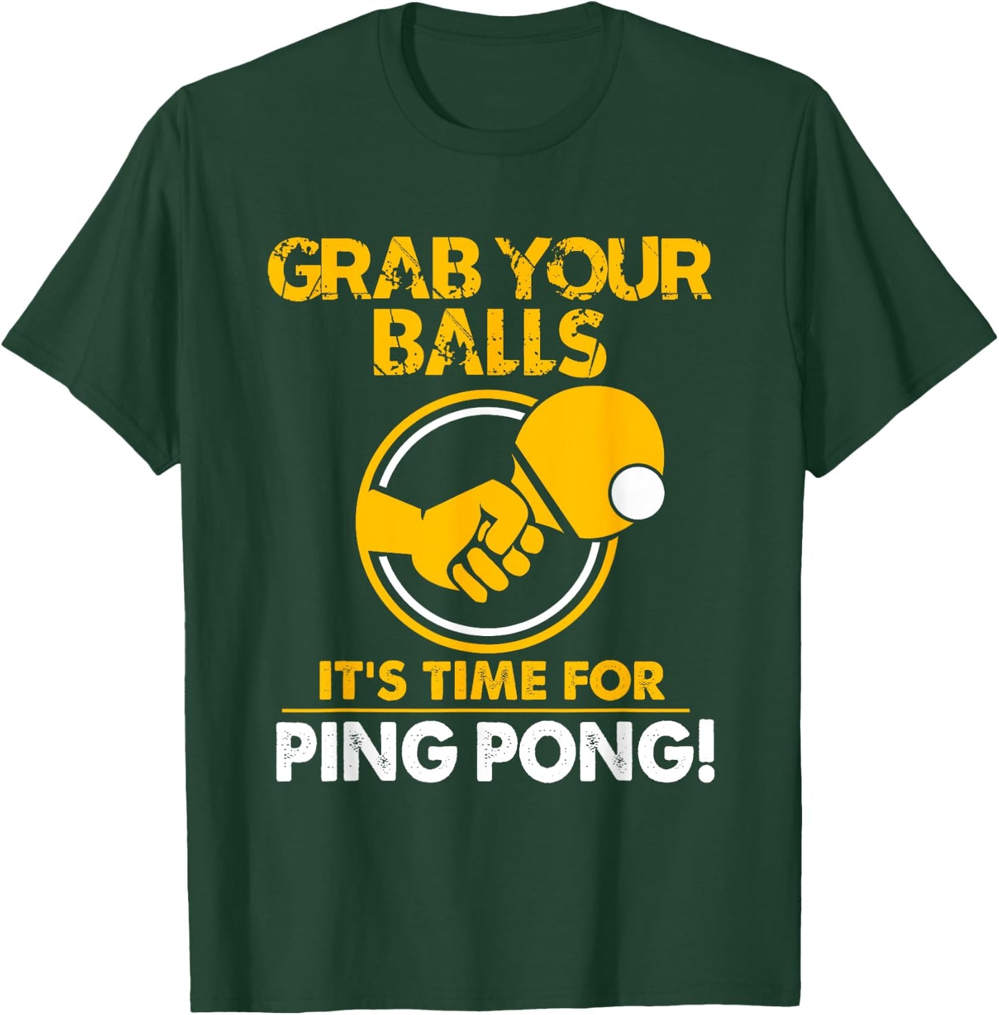 Grab Your Balls Its Time For Ping Pong T-Shirt - T-Shirt | Forest
