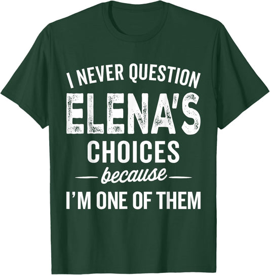 I Never Question Elena’s Choices - Elena Personalized Name T-Shirt - T-Shirt | Forest