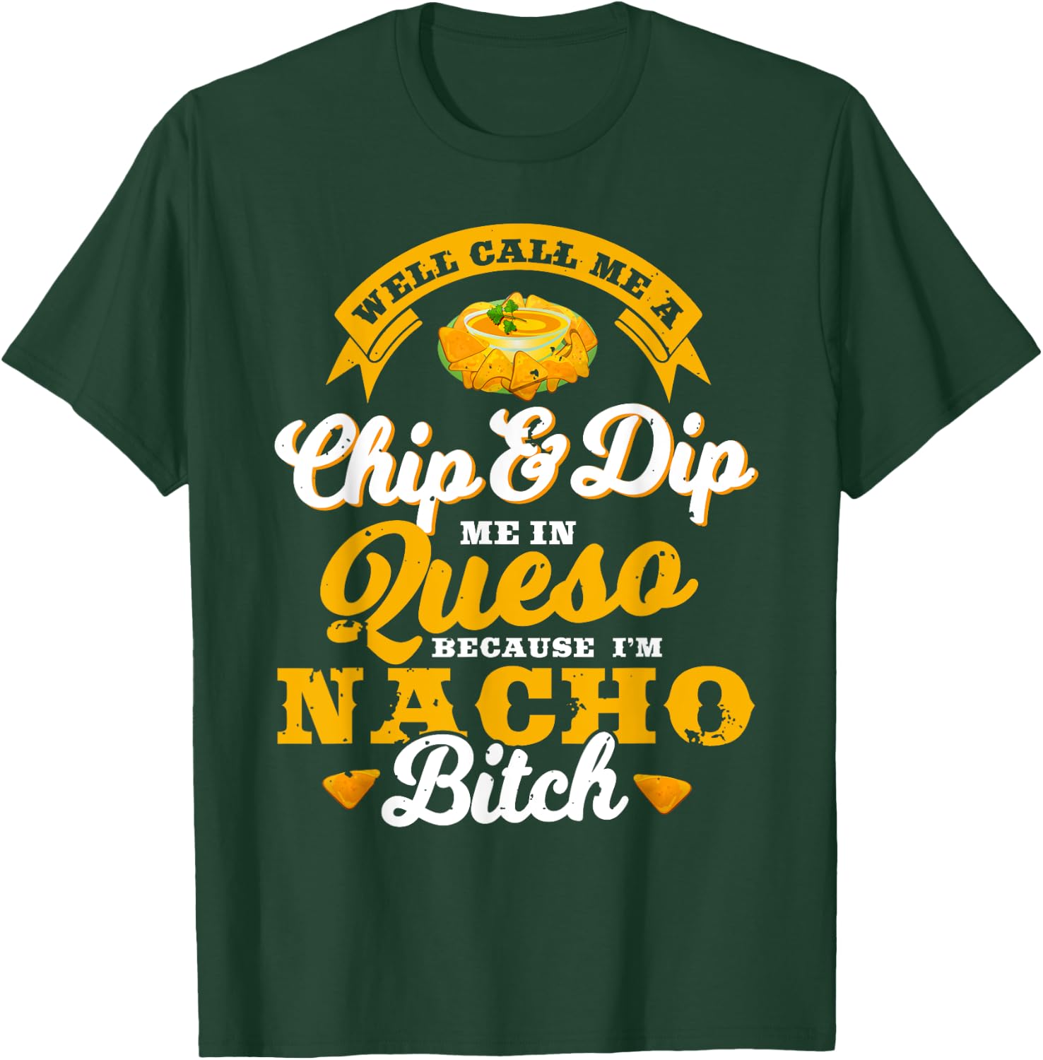 Call Me Chip and Dip Me In Queso Because I'm Nacho Bitch Pun T-Shirt - T-Shirt | Forest