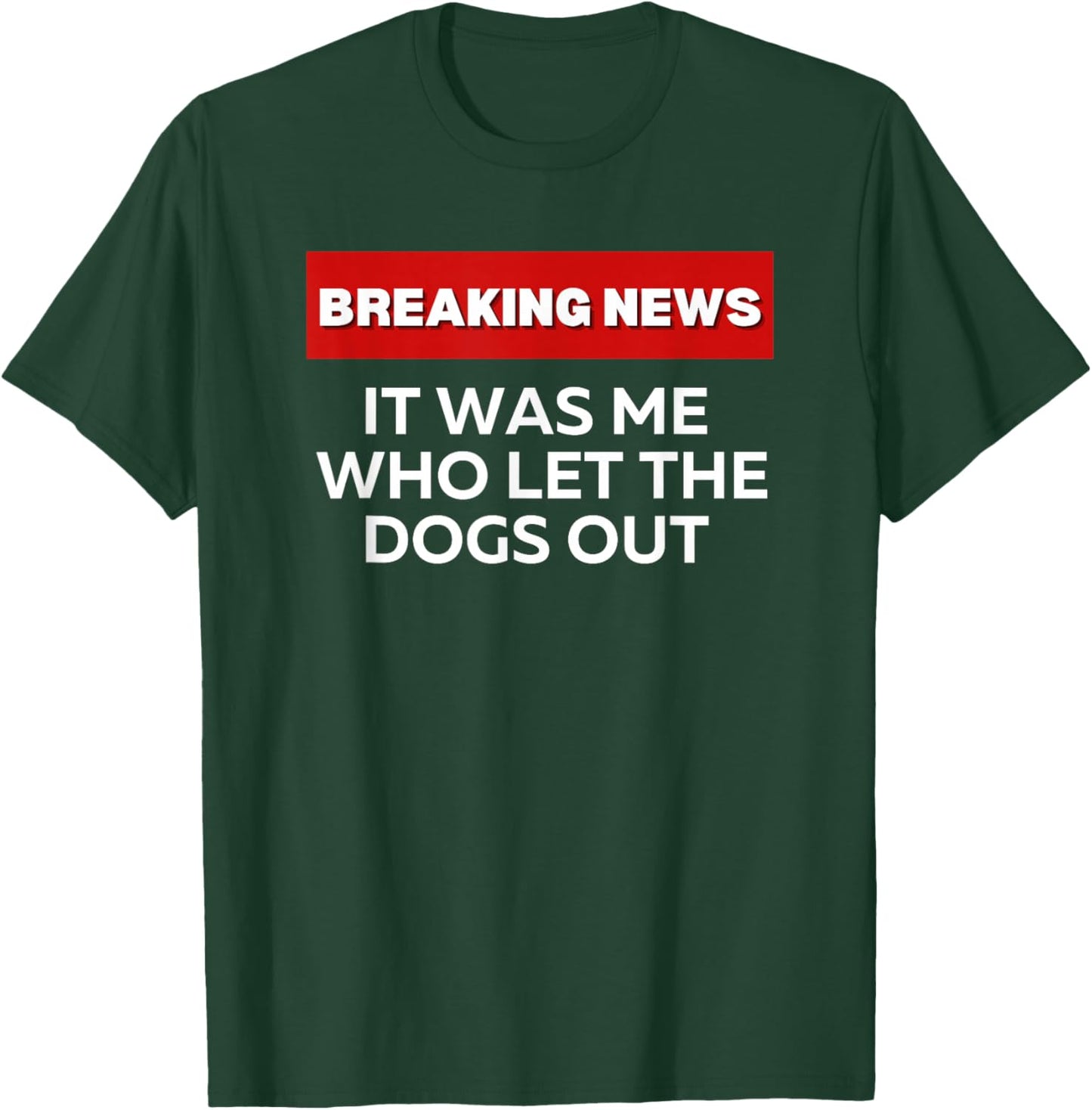 It Was Me Who Let the Dogs Out, Fun Sarcastic Breaking News T-Shirt - T-Shirt | Forest