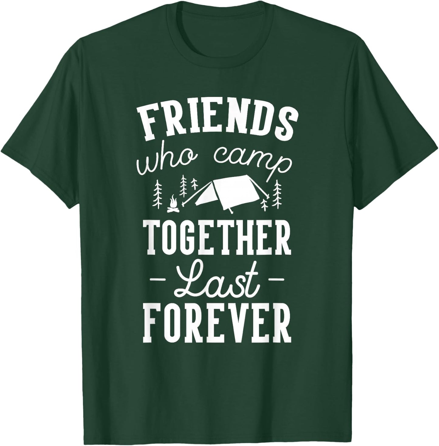 Funny Friends Camping Friends Who Camp Together Last Forever T-Shirt - T-Shirt | Forest