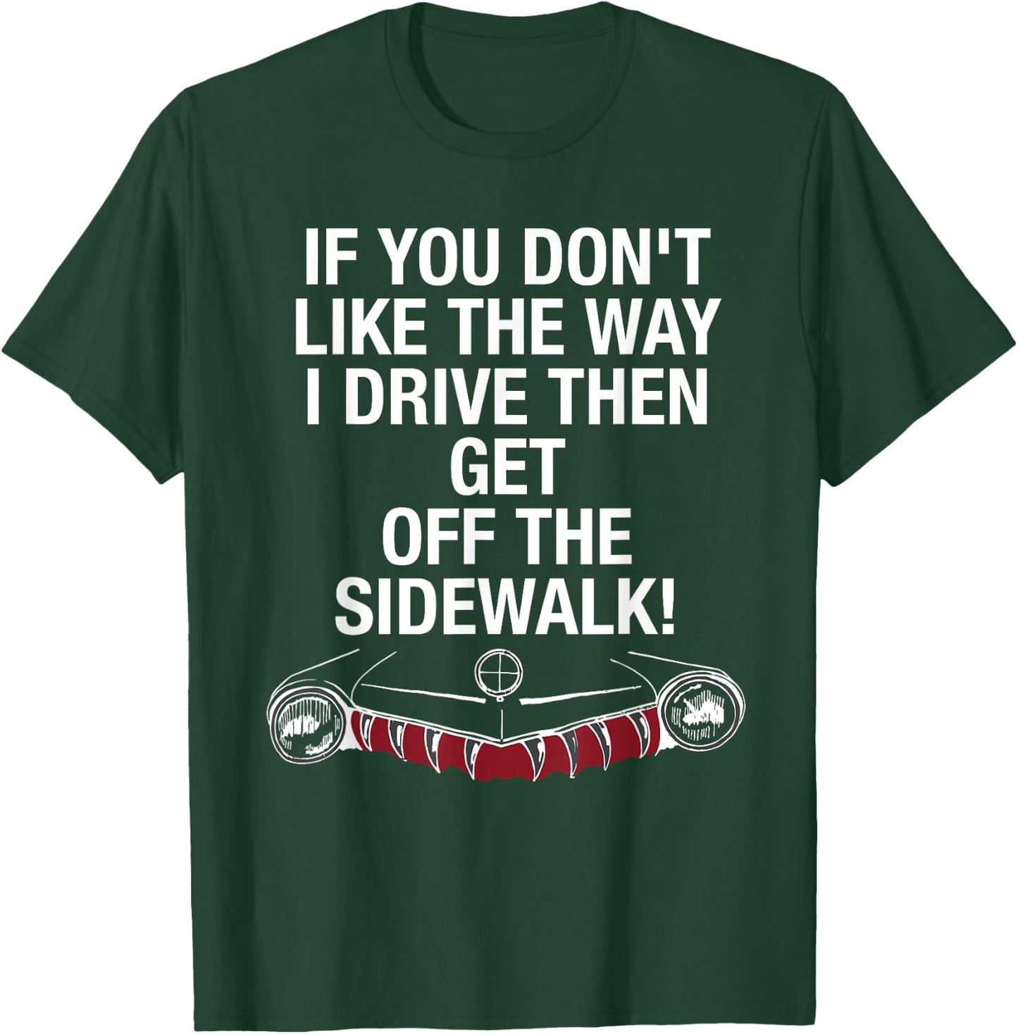 If You Don't Like The Way I Drive Then Get Off The Sidewalk T-Shirt - T-Shirt | Forest