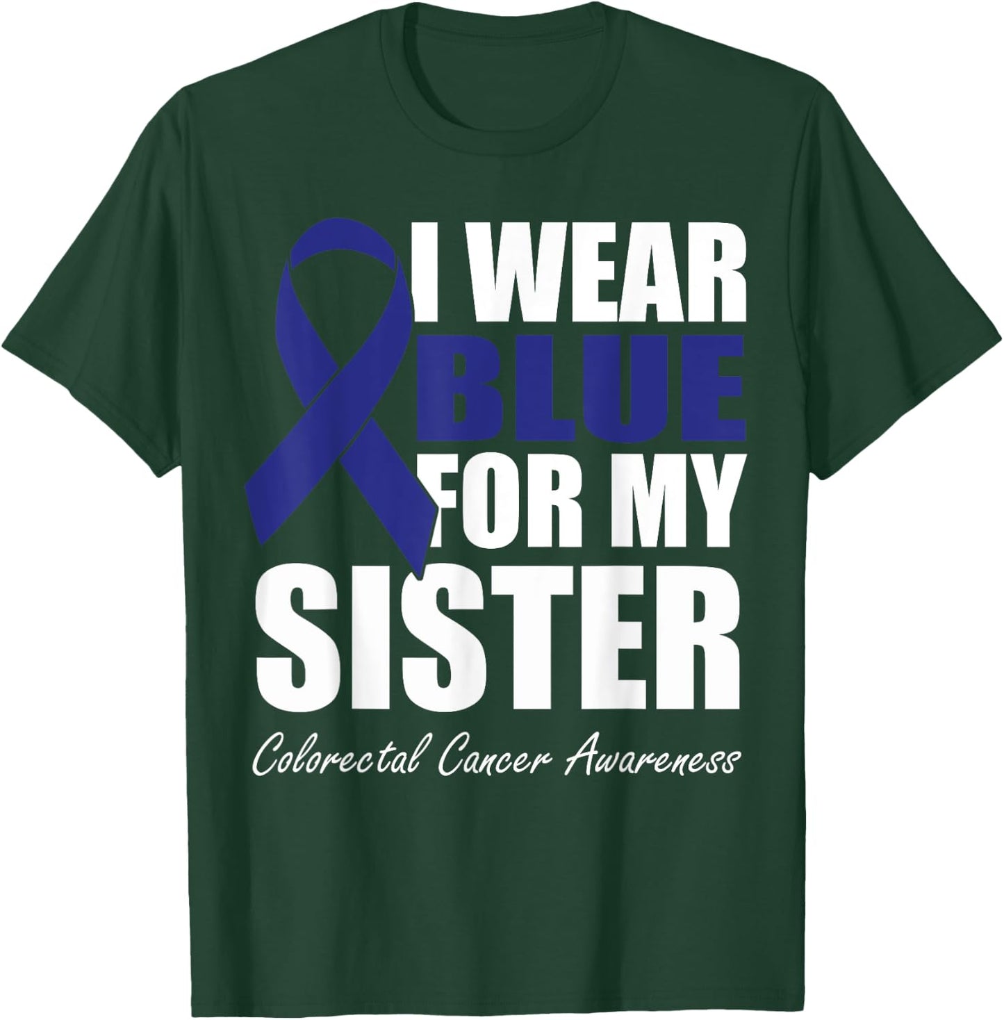 I Wear Blue For My Sister Colorectal Cancer Awareness T-Shirt - T-Shirt | Forest