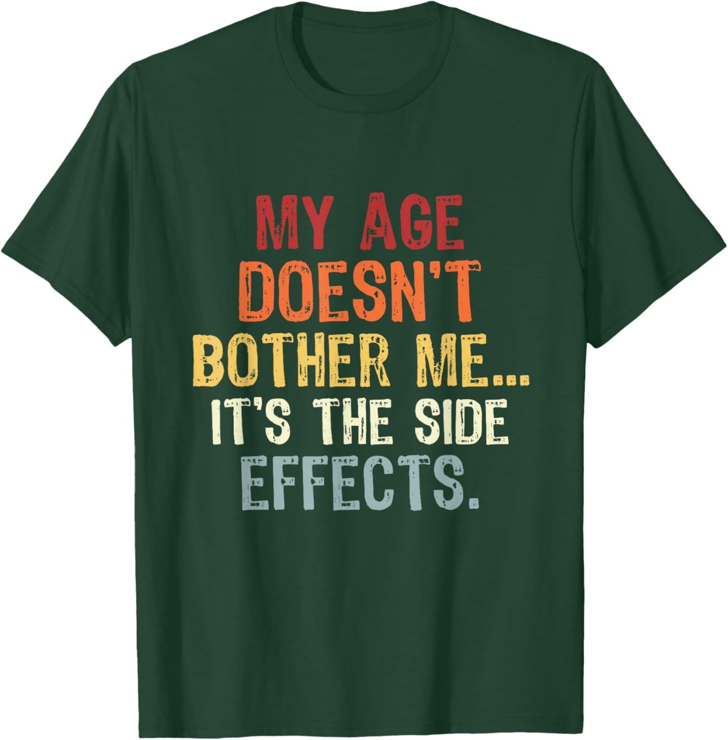 My Age Doesn't Bother Me It's the Side Effects. Funny Quotes T-Shirt - T-Shirt | Forest