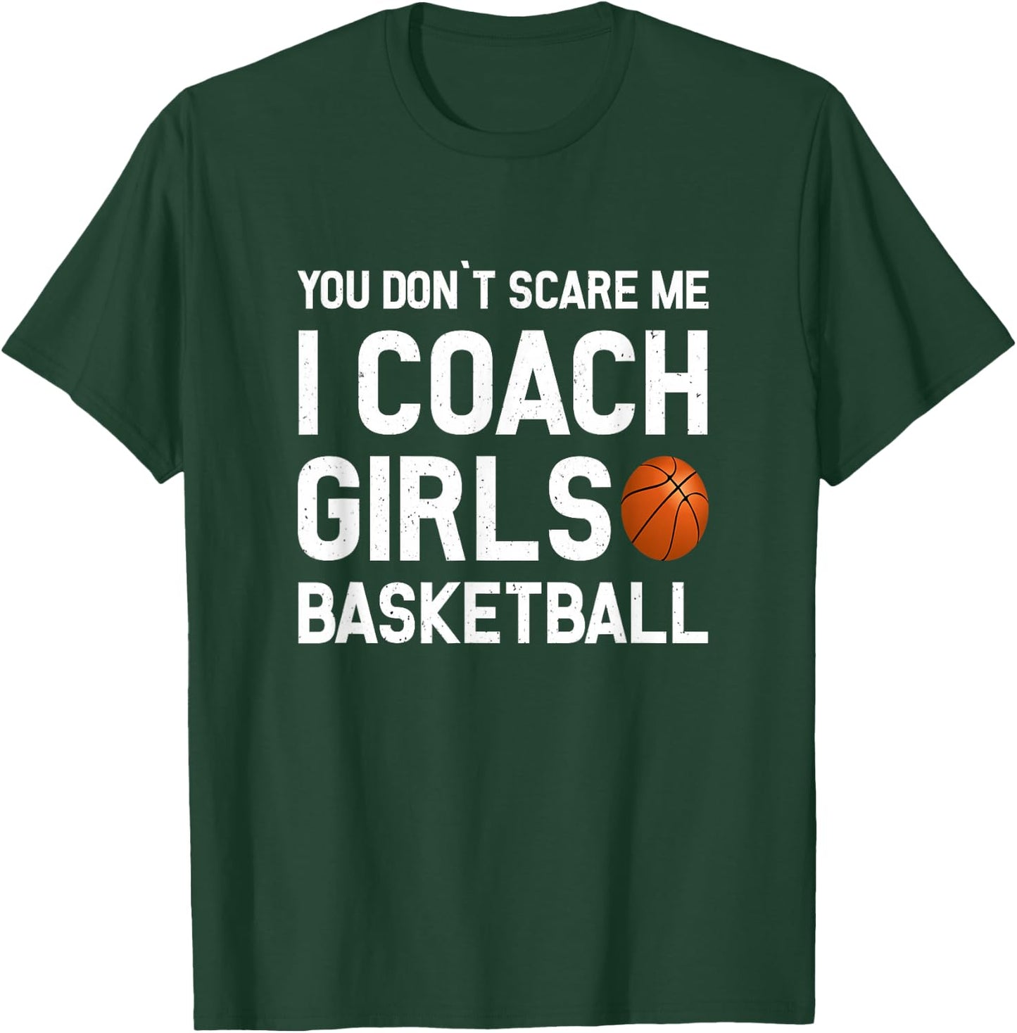 You Don't Scare Me I Coach Girls Basketball Shirt Sport Gift T-Shirt - T-Shirt | Forest