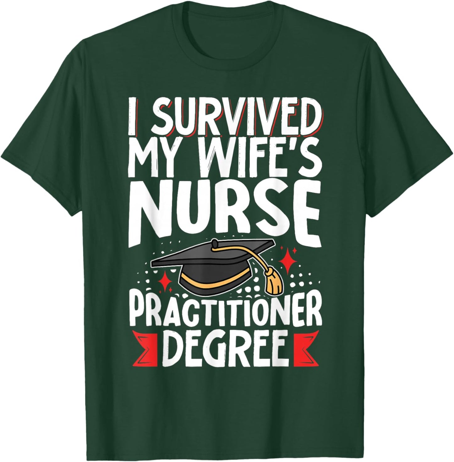 I Survived My Wife's Nurse Practitioner Degree T-Shirt - T-Shirt | Forest